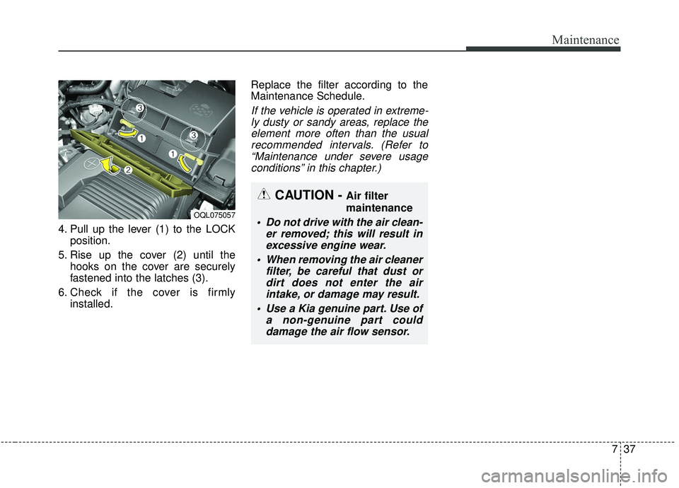 KIA SPORTAGE 2020  Owners Manual 737
Maintenance
4. Pull up the lever (1) to the LOCKposition.
5. Rise up the cover (2) until the hooks on the cover are securely
fastened into the latches (3).
6. Check if the cover is firmly installe