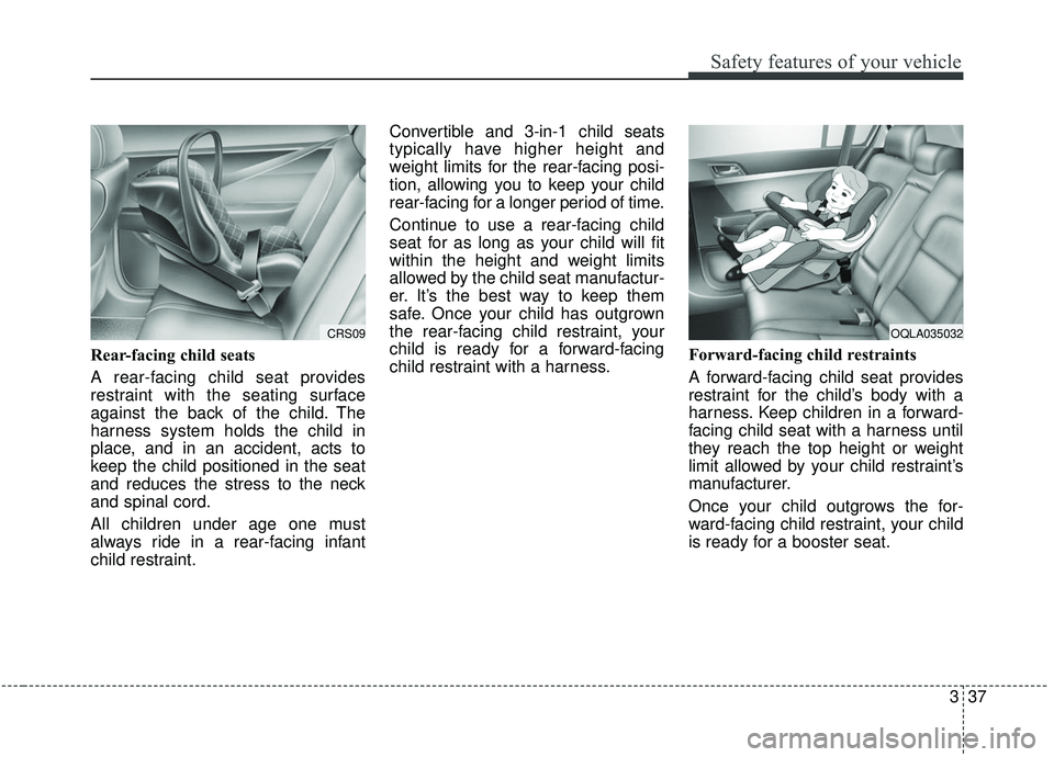 KIA SPORTAGE 2020 Owners Manual 337
Safety features of your vehicle
Rear-facing child seats
A rear-facing child seat provides
restraint with the seating surface
against the back of the child. The
harness system holds the child in
pl KIA SPORTAGE 2020 Owners Manual 337
Safety features of your vehicle
Rear-facing child seats
A rear-facing child seat provides
restraint with the seating surface
against the back of the child. The
harness system holds the child in
pl