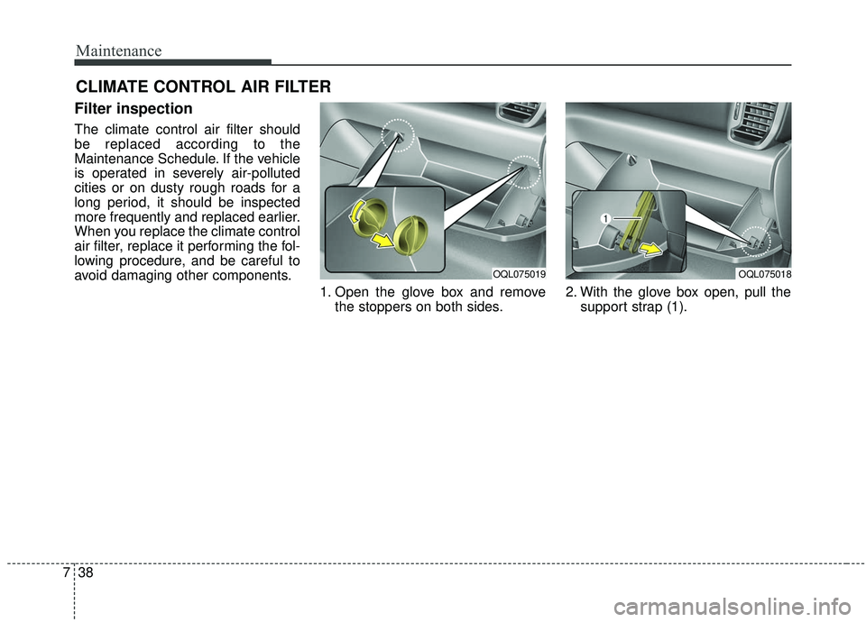 KIA SPORTAGE 2020  Owners Manual Maintenance
38
7
CLIMATE CONTROL AIR FILTER
Filter inspection
The climate control air filter should
be replaced according to the
Maintenance Schedule. If the vehicle
is operated in severely air-pollut