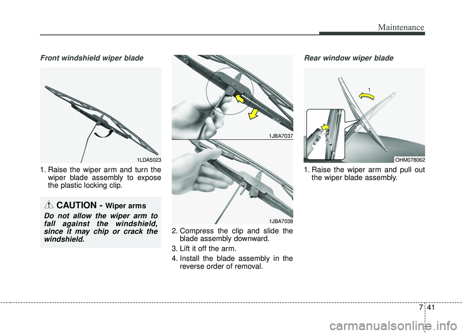 KIA SPORTAGE 2020  Owners Manual 741
Maintenance
Front windshield wiper blade
1. Raise the wiper arm and turn thewiper blade assembly to expose
the plastic locking clip.
2. Compress the clip and slide theblade assembly downward.
3. L