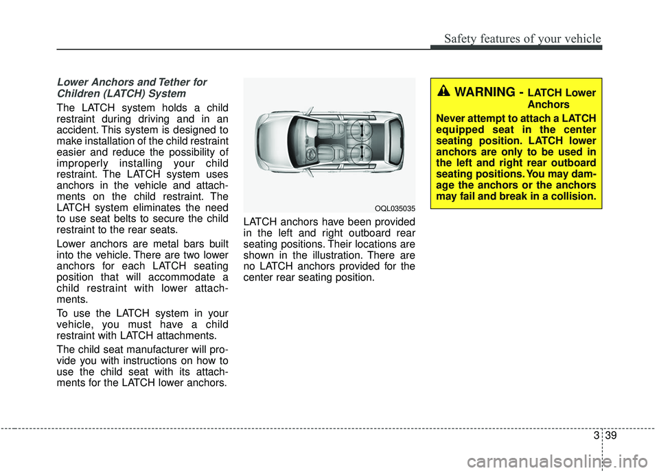 KIA SPORTAGE 2020 Owners Manual 339
Safety features of your vehicle
Lower Anchors and Tether forChildren (LATCH) System
The LATCH system holds a child
restraint during driving and in an
accident. This system is designed to
make i KIA SPORTAGE 2020 Owners Manual 339
Safety features of your vehicle
Lower Anchors and Tether forChildren (LATCH) System
The LATCH system holds a child
restraint during driving and in an
accident. This system is designed to
make i