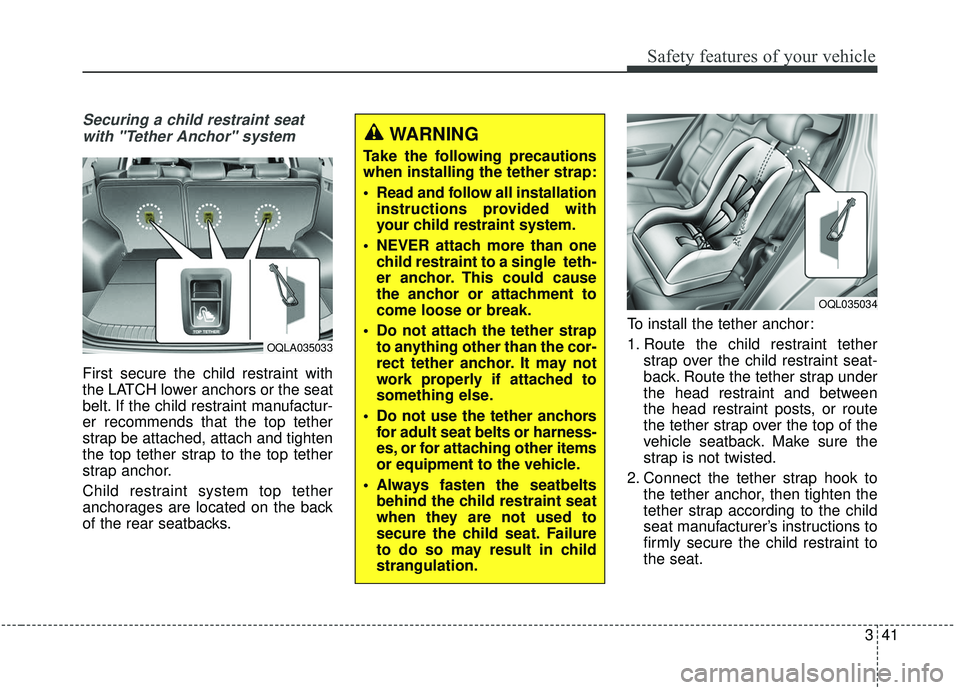 KIA SPORTAGE 2020 Owners Manual 341
Safety features of your vehicle
Securing a child restraint seatwith "Tether Anchor" system
First secure the child restraint with
the LATCH lower anchors or the seat
belt. If the child restraint m KIA SPORTAGE 2020 Owners Manual 341
Safety features of your vehicle
Securing a child restraint seatwith "Tether Anchor" system
First secure the child restraint with
the LATCH lower anchors or the seat
belt. If the child restraint m