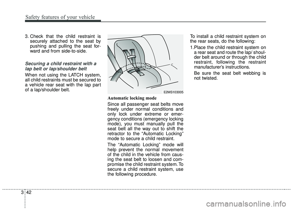 KIA SPORTAGE 2020 Owners Manual Safety features of your vehicle
42
3
3. Check that the child restraint is
securely attached to the seat by
pushing and pulling the seat for-
ward and from side-to-side.
Securing a child restraint with KIA SPORTAGE 2020 Owners Manual Safety features of your vehicle
42
3
3. Check that the child restraint is
securely attached to the seat by
pushing and pulling the seat for-
ward and from side-to-side.
Securing a child restraint with