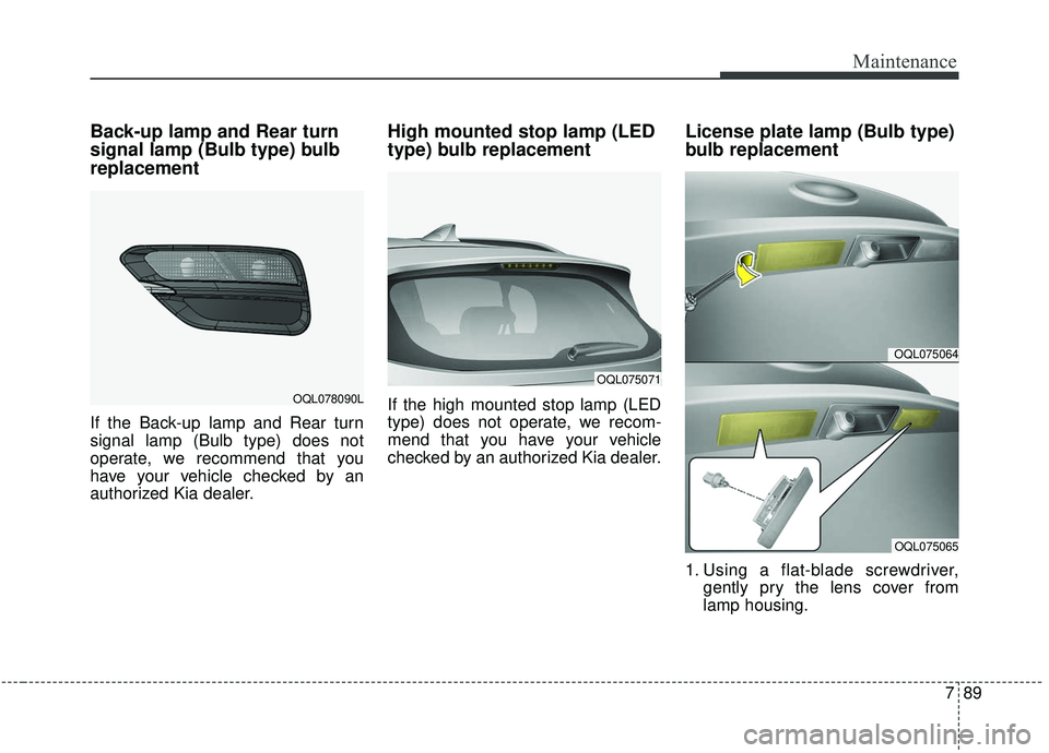 KIA SPORTAGE 2020  Owners Manual 789
Maintenance
Back-up lamp and Rear turn
signal lamp (Bulb type) bulb
replacement 
If the Back-up lamp and Rear turn
signal lamp (Bulb type) does not
operate, we recommend that you
have your vehicle