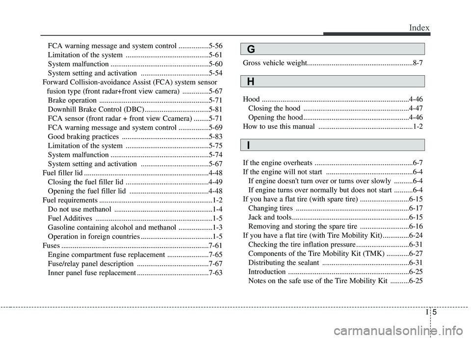 KIA SPORTAGE 2020  Owners Manual I5
Index
FCA warning message and system control ................5-56
Limitation of the system ............................................5-61
System malfunction ......................................