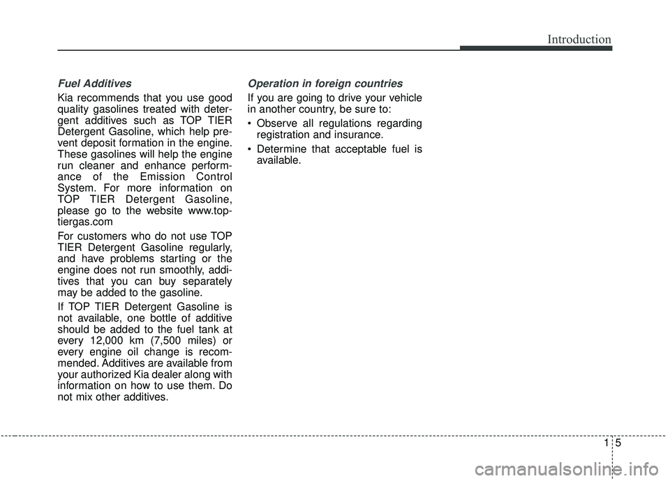 KIA SPORTAGE 2020 Owners Manual 15
Introduction
Fuel Additives
Kia recommends that you use good
quality gasolines treated with deter-
gent additives such as TOP TIER
Detergent Gasoline, which help pre-
vent deposit formation in the KIA SPORTAGE 2020 Owners Manual 15
Introduction
Fuel Additives
Kia recommends that you use good
quality gasolines treated with deter-
gent additives such as TOP TIER
Detergent Gasoline, which help pre-
vent deposit formation in the