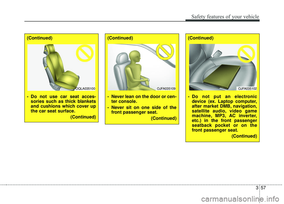 KIA SPORTAGE 2020  Owners Manual 357
Safety features of your vehicle
(Continued)
- Do not use car seat acces-sories such as thick blankets
and cushions which cover up
the car seat surface.
(Continued)(Continued)
- Never lean on the d