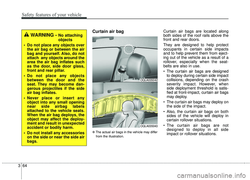 KIA SPORTAGE 2020 Owners Manual Safety features of your vehicle
64
3
Curtain air bag
❈ The actual air bags in the vehicle may differ
from the illustration.
Curtain air bags are located along
both sides of the roof rails above the
KIA SPORTAGE 2020 Owners Manual Safety features of your vehicle
64
3
Curtain air bag
❈ The actual air bags in the vehicle may differ
from the illustration.
Curtain air bags are located along
both sides of the roof rails above the