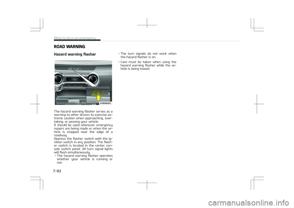 KIA STONIC 2018  Owners Manual ROAD WARNING
Hazard warning flasher
The  hazard  warning  flasher  serves  as  a
warning to other drivers to exercise ex‐ treme  caution  when  approaching,  over‐
taking, or passing your vehicle.