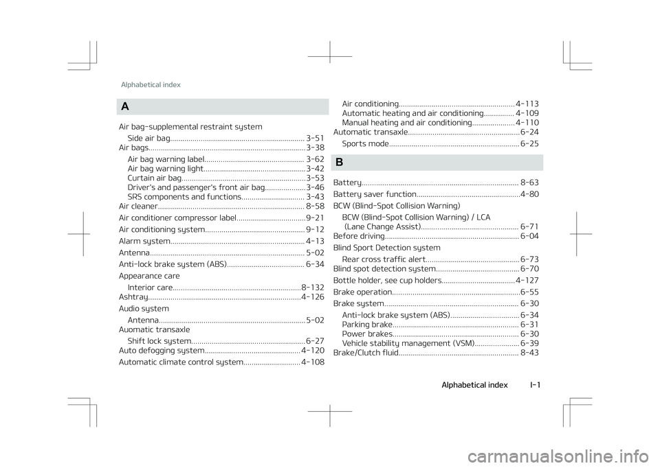 KIA STONIC 2018  Owners Manual A
Air baþ-supplemental restraint system Side air baþ.................................................................. 3-51
Air baþs.................................................................