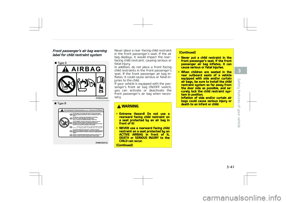 KIA STONIC 2018  Owners Manual Front passenger's air bag warning
label for child restraint system
�¥��5�Z�Q�F��"
�¥��5�Z�Q�F��#
Never place a rear-facing child restraint
in  the  front  passenger’s  seat.  If  the  air 