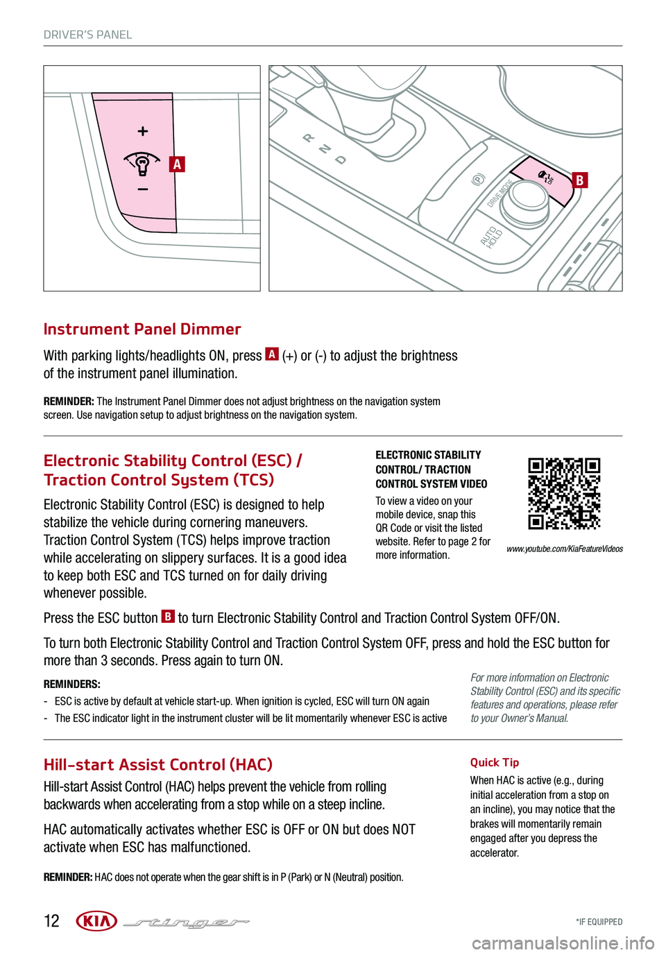 KIA STINGER 2018  Features and Functions Guide DRIVER’S PANEL
*IF EQUIPPED 12
P
R
N
D
AUTO
HOLD
DRIVE MODE
OFF
OFF
VIEW
P
AB
Electronic Stability Control (ESC) is designed to help  
stabilize the vehicle during cornering maneuvers.  
Traction Co