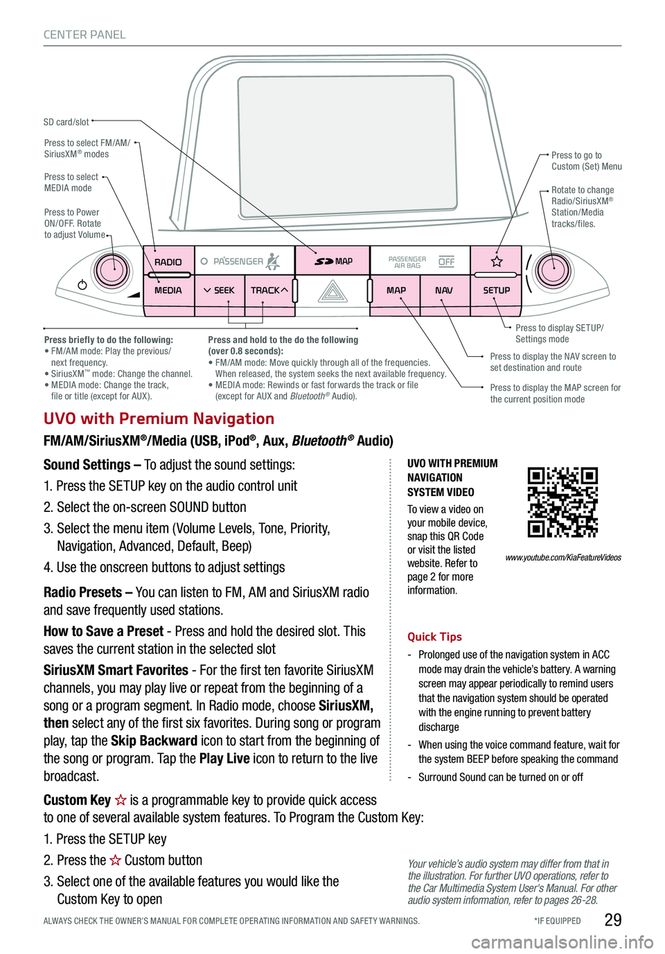 KIA STINGER 2018  Features and Functions Guide *IF EQUIPPED ALWAYS CHECK THE OWNER’S MANUAL FOR COMPLE TE OPER ATING INFORMATION AND SAFE T Y WARNINGS.29
CENTER PANEL
UVO with Premium Navigation
FM/AM/SiriusXM®/Media (USB, iPod®, Aux, Bluetoot