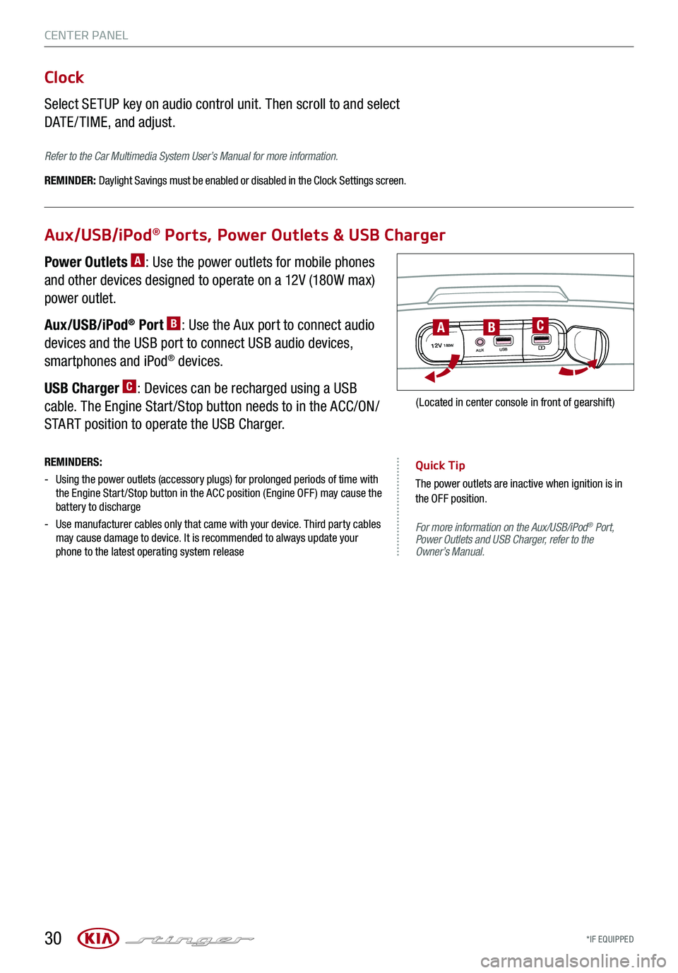 KIA STINGER 2018  Features and Functions Guide *IF EQUIPPED 30
CENTER PANEL
For more information on the Aux/USB/iPod® Port, Power Outlets and USB Charger, refer to the  Owner’s Manual.
Aux/USB/iPod® Ports, Power Outlets & USB Charger 
Clock
Se
