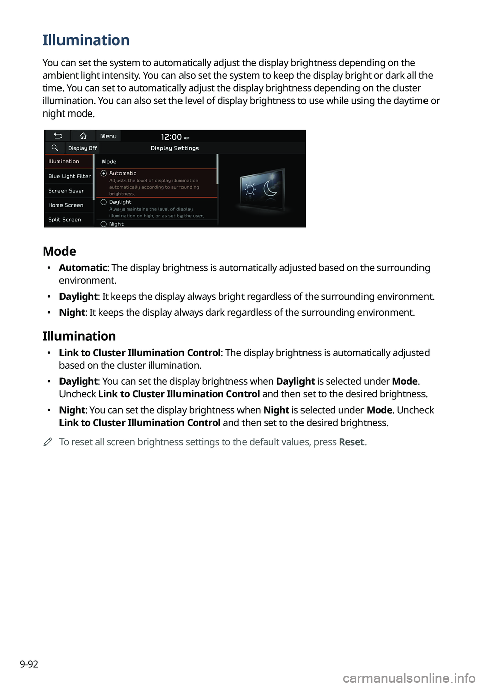 KIA SPORTAGE PHEV 2023 Navigation System Quick Reference Guide 9-92
Illumination
You can set the system to automatically adjust the display brightness depending on the
ambient light intensity. You can also set the system to keep the display bright or dark all th KIA SPORTAGE PHEV 2023 Navigation System Quick Reference Guide 9-92
Illumination
You can set the system to automatically adjust the display brightness depending on the
ambient light intensity. You can also set the system to keep the display bright or dark all th
