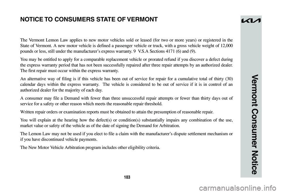 KIA SPORTAGE PHEV 2023  Warranty and Consumer Information Guide 103
Vermont Consumer Notice
The Vermont Lemon Law applies to new motor vehicles sold or leased (for two or more years) or registered in the 
State of Vermont. A new motor vehicle is defined a passenge