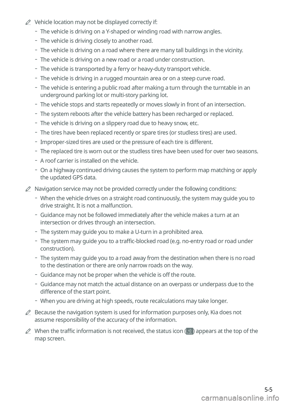 KIA SPORTAGE HYBRID 2023  Navigation System Quick Reference Guide 5-5
	
A
Vehicle location may not be displayed correctly if:
 
The vehicle is driving on a Y-shaped or winding road with narrow angles.
 
The vehicle is driving closely to another road.
 
The vehicle i