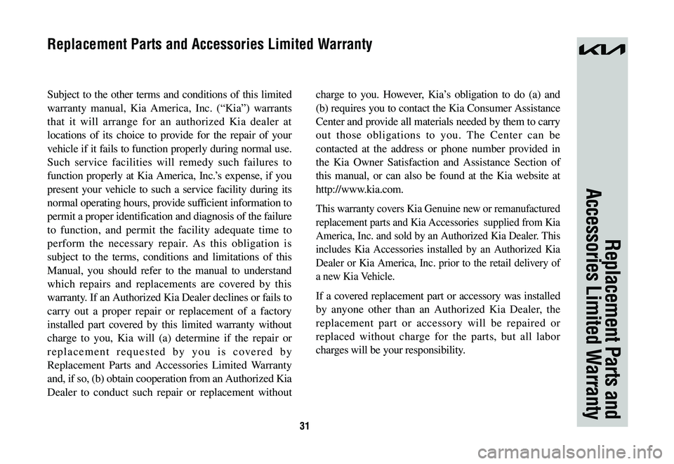 KIA SPORTAGE HYBRID 2023 Warranty and Consumer Information Guide 31
Subject to the other terms and conditions of this limited
warranty manual, Kia America, Inc. (“Kia”) warrants
that it will arrange for an authorized Kia dealer at
locations of its choice to KIA SPORTAGE HYBRID 2023 Warranty and Consumer Information Guide 31
Subject to the other terms and conditions of this limited
warranty manual, Kia America, Inc. (“Kia”) warrants
that it will arrange for an authorized Kia dealer at
locations of its choice to