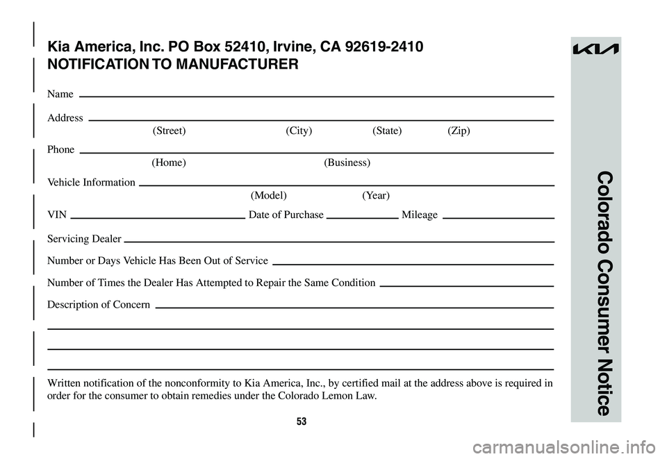 KIA SPORTAGE HYBRID 2023  Warranty and Consumer Information Guide 53
Colorado Consumer Notice
Kia America, Inc. PO Box 52410, Irvine, CA 92619-2410
NOTIFICATION TO  MANUFACTURER
Name
Address
 (Street)  (City) (State) (Zip)
Phone
 (Home)  (Business)
Vehicle Informati
