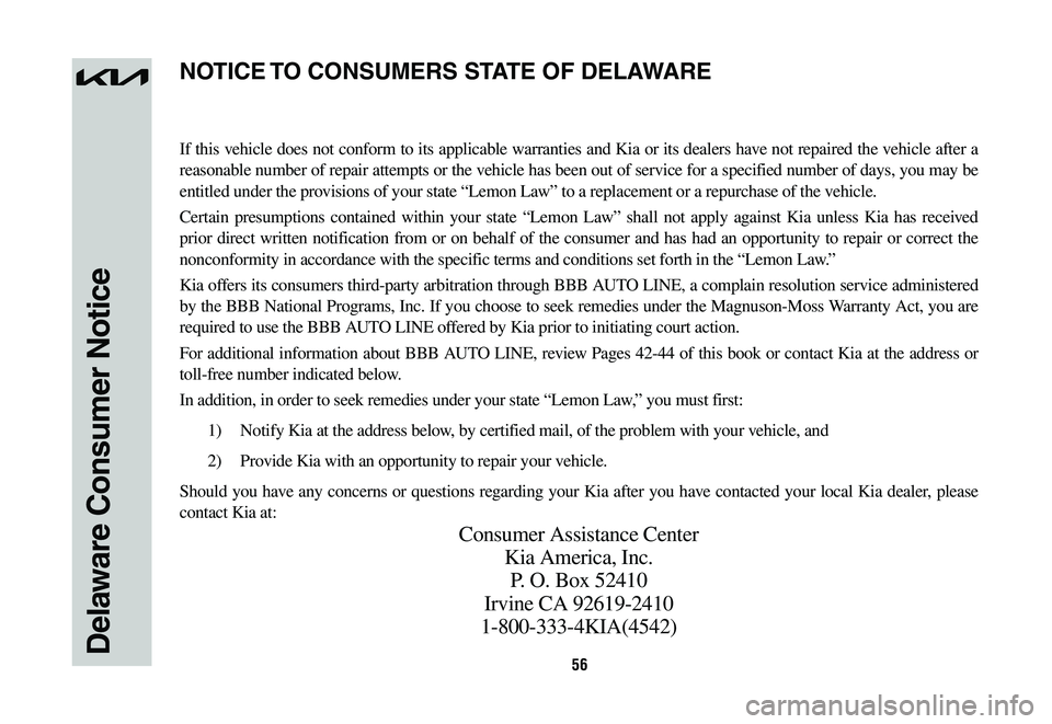 KIA SPORTAGE HYBRID 2023  Warranty and Consumer Information Guide 56Delaware Consumer Notice
If this vehicle does not conform to its applicable warranties and Kia or its dealers have not repaired the vehicle after a 
reasonable number of repair attempts or the vehic