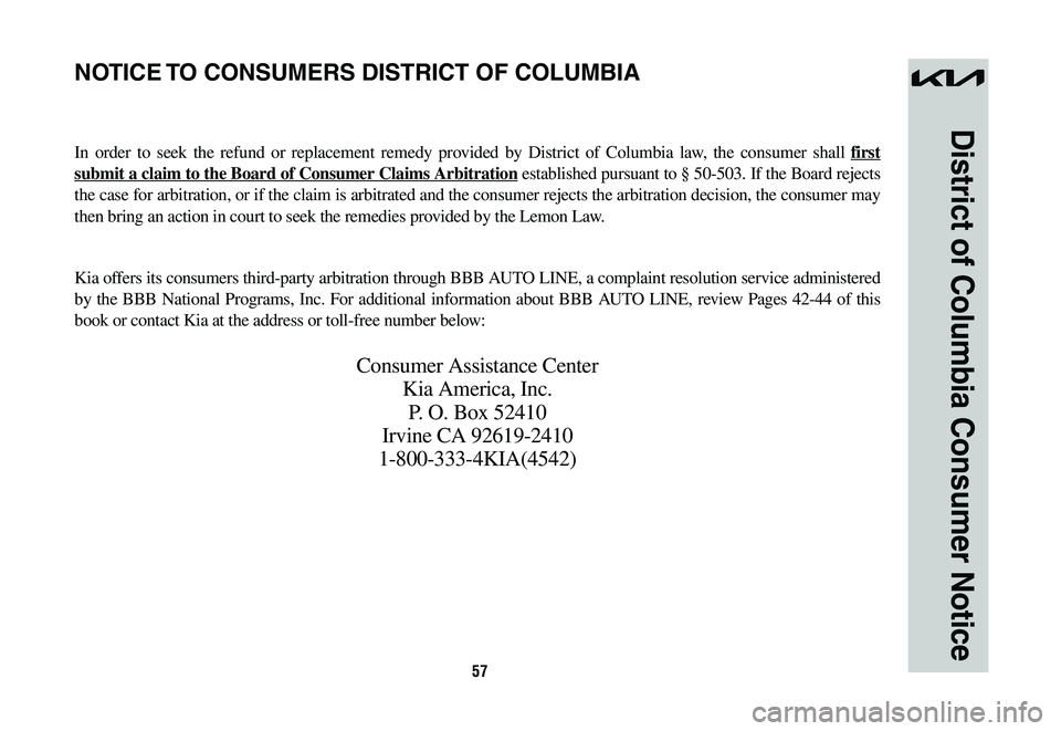 KIA SPORTAGE HYBRID 2023  Warranty and Consumer Information Guide 57
District of Columbia Consumer Notice
NOTICE TO CONSUMERS DISTRICT OF COLUMBIA
In order to seek the refund or replacement remedy provided by District of Columbia law, the consumer shall first 
submi