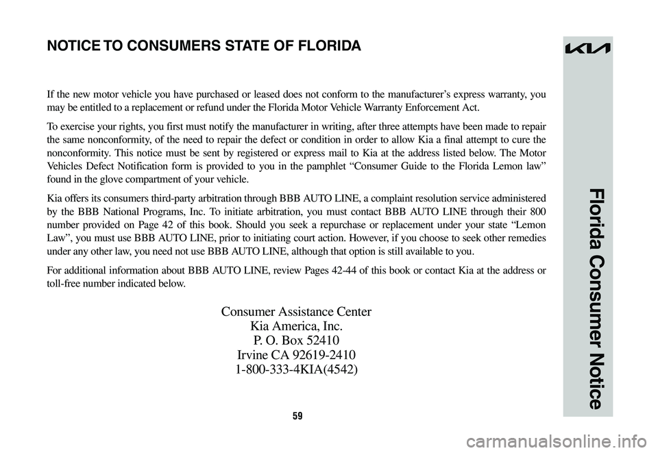 KIA SPORTAGE HYBRID 2023  Warranty and Consumer Information Guide 59
Florida Consumer Notice
If the new motor vehicle you have purchased or leased does not conform to the manufacturer’s express warranty, you 
may be entitled to a replacement or refund under the Fl
