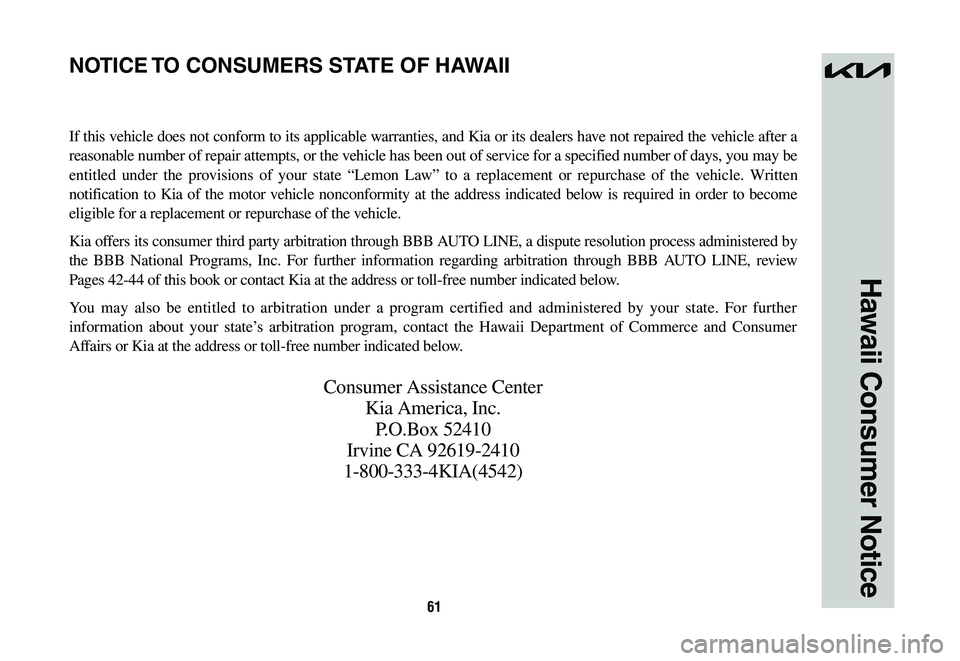 KIA SPORTAGE HYBRID 2023  Warranty and Consumer Information Guide 61
Hawaii Consumer Notice
If this vehicle does not conform to its applicable warranties, and Kia or its dealers have not repaired the vehicle after a 
reasonable number of repair attempts, or the vehi