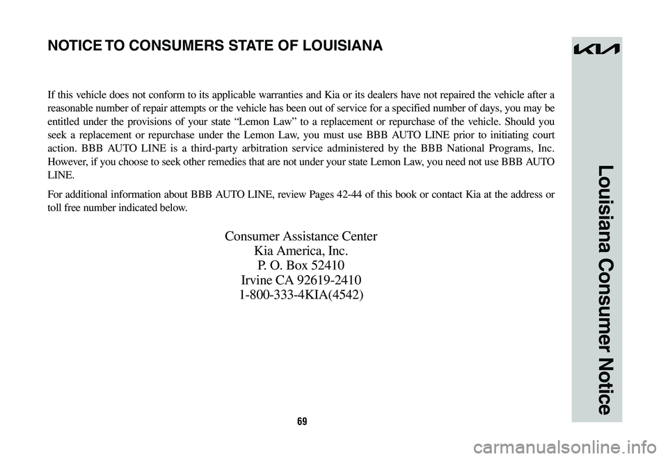 KIA SPORTAGE HYBRID 2023  Warranty and Consumer Information Guide 69
Louisiana Consumer Notice
If this vehicle does not conform to its applicable warranties and Kia or its dealers have not repaired the vehicle after a 
reasonable number of repair attempts or the veh