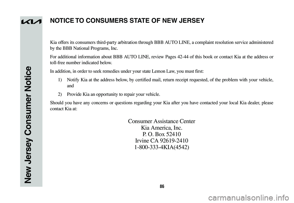 KIA SPORTAGE HYBRID 2023  Warranty and Consumer Information Guide 86New Jersey Consumer Notice
Kia offers its consumers third-party arbitration through BBB AUTO LINE, a complaint resolution service administered 
by the BBB National Programs, Inc.
For additional info
