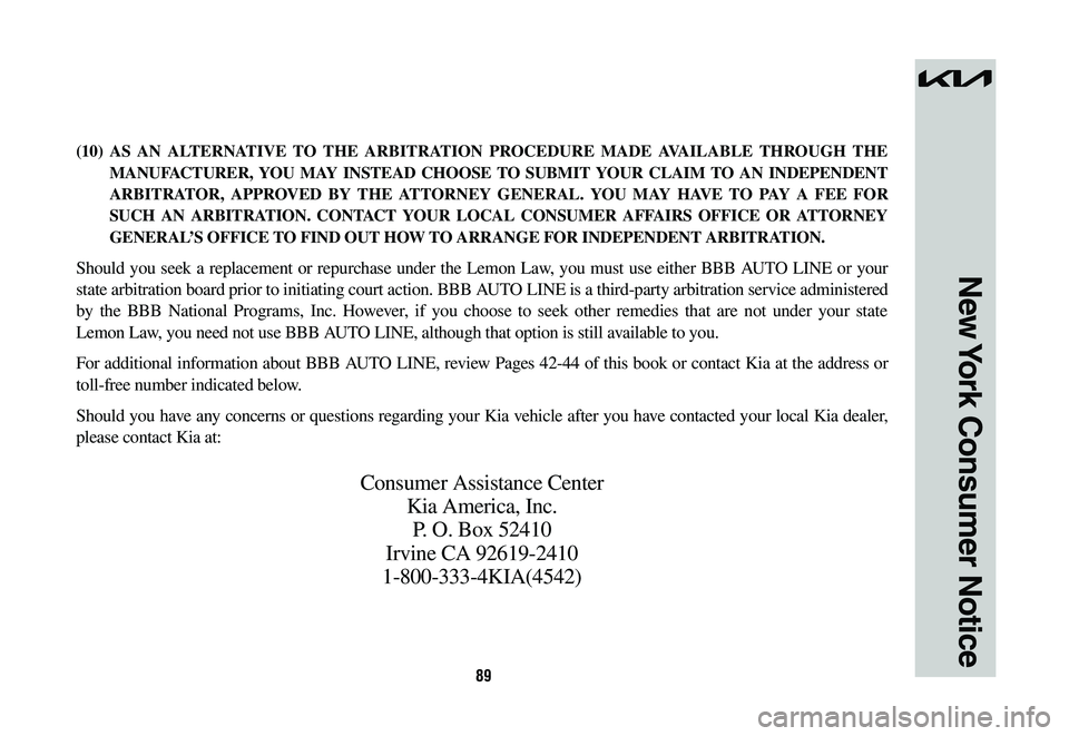 KIA SPORTAGE HYBRID 2023  Warranty and Consumer Information Guide 89
(10) AS AN ALTERNATIVE TO THE ARBITRATION PROCEDURE MADE AVAILABLE THROUGH THE 
MANUFACTURER, YOU MAY INSTEAD CHOOSE TO SUBMIT YOUR CLAIM TO AN INDEPENDENT 
ARBITRATOR, APPROVED BY THE ATTORNEY GEN