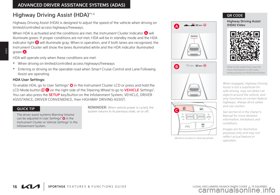 KIA SPORTAGE 2023 Features and Functions Guide 16†LEGAL DISCL AIMERS ON BACK INSIDE COVER | *IF EQUIPPEDSPORTAGE FEATURES & FUNCTIONS GUIDE
ADVANCED DRIVER ASSISTANCE SYSTEMS (ADAS)
ADAS
Refer to the inside front cover for more information KIA SPORTAGE 2023 Features and Functions Guide 16†LEGAL DISCL AIMERS ON BACK INSIDE COVER | *IF EQUIPPEDSPORTAGE FEATURES & FUNCTIONS GUIDE
ADVANCED DRIVER ASSISTANCE SYSTEMS (ADAS)
ADAS
Refer to the inside front cover for more information