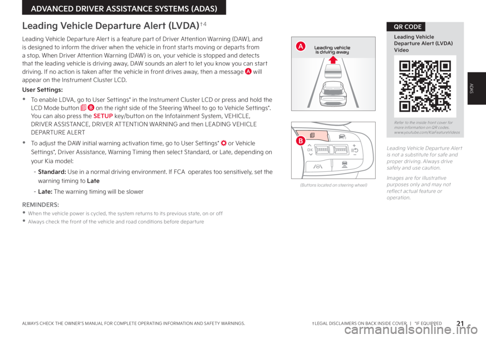 KIA SPORTAGE 2023 Features and Functions Guide 21†LEGAL DISCL AIMERS ON BACK INSIDE COVER | *IF EQUIPPEDALWAYS CHECK THE OWNER ’S MANUAL FOR COMPLETE OPER ATING INFORMATION AND SAFET Y WARNINGS
ADVANCED DRIVER ASSISTANCE SYSTEMS (ADAS)
A KIA SPORTAGE 2023 Features and Functions Guide 21†LEGAL DISCL AIMERS ON BACK INSIDE COVER | *IF EQUIPPEDALWAYS CHECK THE OWNER ’S MANUAL FOR COMPLETE OPER ATING INFORMATION AND SAFET Y WARNINGS
ADVANCED DRIVER ASSISTANCE SYSTEMS (ADAS)
A