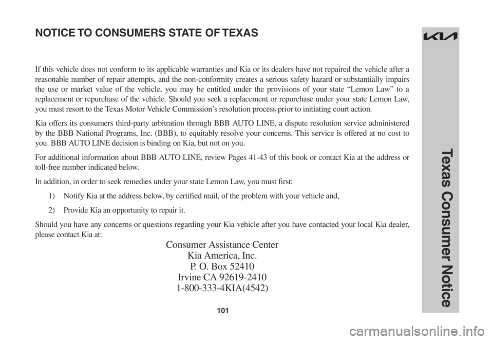 KIA SPORTAGE 2023 Warranty and Consumer Information Guide 101
Texas Consumer Notice
If this vehicle does not conform to its applicable warranties and Kia or its dealers have not repaired the vehicle after a
reasonable number of repair attempts, and the no KIA SPORTAGE 2023 Warranty and Consumer Information Guide 101
Texas Consumer Notice
If this vehicle does not conform to its applicable warranties and Kia or its dealers have not repaired the vehicle after a
reasonable number of repair attempts, and the no