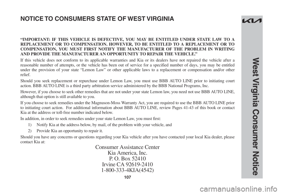 KIA SPORTAGE 2023 Warranty and Consumer Information Guide 107
West Virginia Consumer Notice
“IMPORTANT: IF THIS VEHICLE IS DEFECTIVE, YOU MAY BE ENTITLED UNDER STATE LAW TO A
REPLACEMENT OR TO COMPENSATION. HOWEVER, TO BE ENTITLED TO A REPLACEMENT OR TO
KIA SPORTAGE 2023 Warranty and Consumer Information Guide 107
West Virginia Consumer Notice
“IMPORTANT: IF THIS VEHICLE IS DEFECTIVE, YOU MAY BE ENTITLED UNDER STATE LAW TO A
REPLACEMENT OR TO COMPENSATION. HOWEVER, TO BE ENTITLED TO A REPLACEMENT OR TO