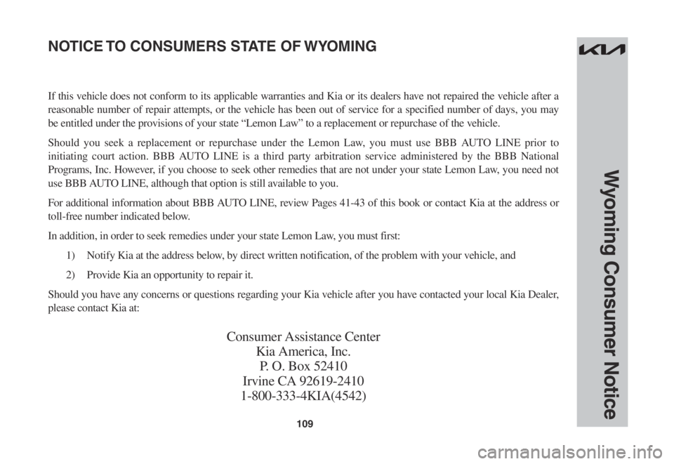 KIA SPORTAGE 2023 Warranty and Consumer Information Guide 109
If this vehicle does not conform to its applicable warranties and Kia or its dealers have not repaired the vehicle after a
reasonable number of repair attempts, or the vehicle has been out of ser KIA SPORTAGE 2023 Warranty and Consumer Information Guide 109
If this vehicle does not conform to its applicable warranties and Kia or its dealers have not repaired the vehicle after a
reasonable number of repair attempts, or the vehicle has been out of ser
