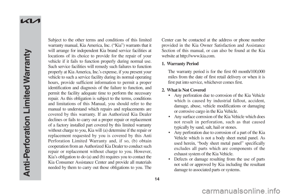 KIA SPORTAGE 2023 Warranty and Consumer Information Guide 14
Subject to the other terms and conditions of this limited
warranty manual, Kia America, Inc. (“Kia”) warrants that it
will arrange for independent Kia brand service facilities at
locations o KIA SPORTAGE 2023 Warranty and Consumer Information Guide 14
Subject to the other terms and conditions of this limited
warranty manual, Kia America, Inc. (“Kia”) warrants that it
will arrange for independent Kia brand service facilities at
locations o