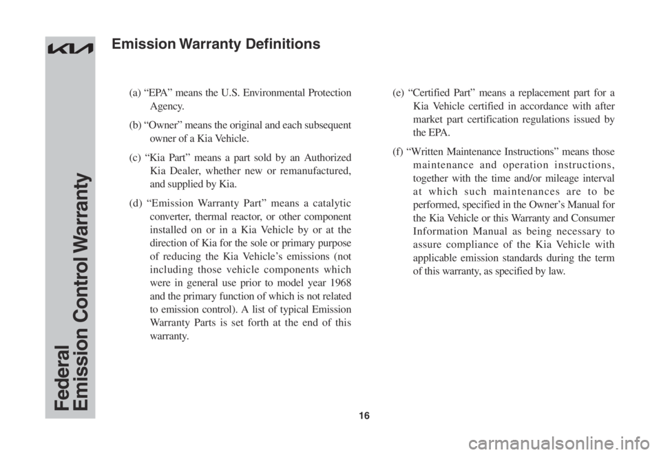 KIA SPORTAGE 2023 Warranty and Consumer Information Guide 16
(a) “EPA” means the U.S. Environmental Protection
Agency.
(b) “Owner” means the original and each subsequent
owner of a Kia Vehicle.
(c) “Kia Part” means a part sold by an Authorize KIA SPORTAGE 2023 Warranty and Consumer Information Guide 16
(a) “EPA” means the U.S. Environmental Protection
Agency.
(b) “Owner” means the original and each subsequent
owner of a Kia Vehicle.
(c) “Kia Part” means a part sold by an Authorize