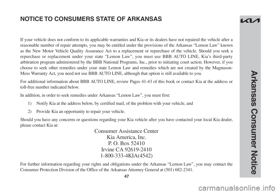 KIA SPORTAGE 2023 Warranty and Consumer Information Guide 47
If your vehicle does not conform to its applicable warranties and Kia or its dealers have not repaired the vehicle after a
reasonable number of repair attempts, you may be entitled under the provi KIA SPORTAGE 2023 Warranty and Consumer Information Guide 47
If your vehicle does not conform to its applicable warranties and Kia or its dealers have not repaired the vehicle after a
reasonable number of repair attempts, you may be entitled under the provi