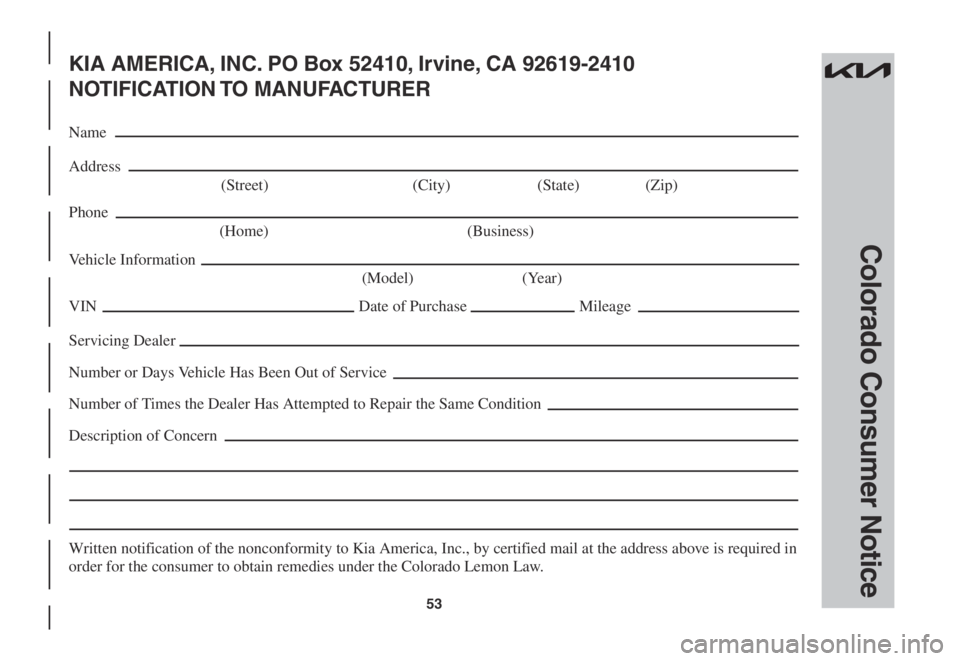 KIA SPORTAGE 2023  Warranty and Consumer Information Guide 53
Colorado Consumer Notice
KIA AMERICA, INC. PO Box 52410, Irvine, CA 92619-2410
NOTIFICATION TO  MANUFACTURER
Name
Address
 (Street)  (City) (State) (Zip)
Phone
 (Home)  (Business)
Vehicle Informati