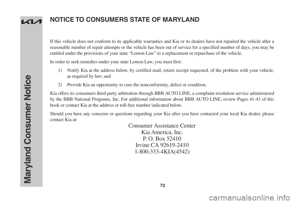 KIA SPORTAGE 2023 Warranty and Consumer Information Guide 72Maryland Consumer Notice
If this vehicle does not conform to its applicable warranties and Kia or its dealers have not repaired the vehicle after a
reasonable number of repair attempts or the vehic KIA SPORTAGE 2023 Warranty and Consumer Information Guide 72Maryland Consumer Notice
If this vehicle does not conform to its applicable warranties and Kia or its dealers have not repaired the vehicle after a
reasonable number of repair attempts or the vehic