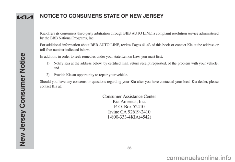KIA SPORTAGE 2023  Warranty and Consumer Information Guide 86New Jersey Consumer Notice
Kia offers its consumers third-party arbitration through BBB AUTO LINE, a complaint resolution service administered 
by the BBB National Programs, Inc.
For additional info