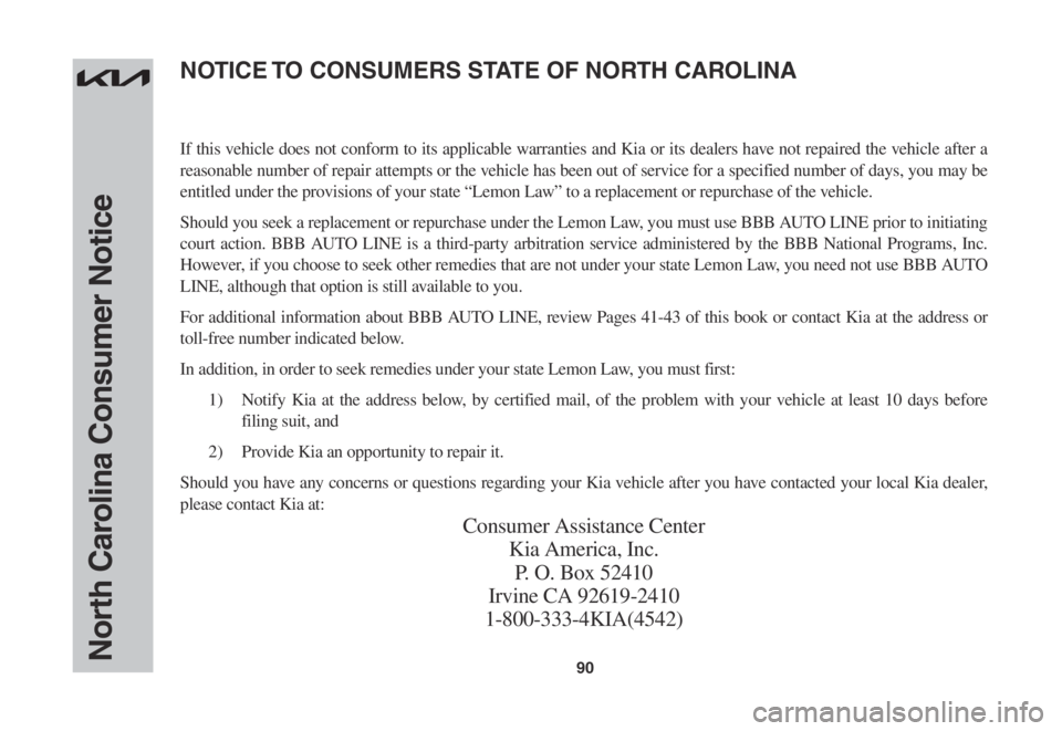 KIA SPORTAGE 2023 Warranty and Consumer Information Guide 90North Carolina Consumer Notice
If this vehicle does not conform to its applicable warranties and Kia or its dealers have not repaired the vehicle after a
reasonable number of repair attempts or the KIA SPORTAGE 2023 Warranty and Consumer Information Guide 90North Carolina Consumer Notice
If this vehicle does not conform to its applicable warranties and Kia or its dealers have not repaired the vehicle after a
reasonable number of repair attempts or the