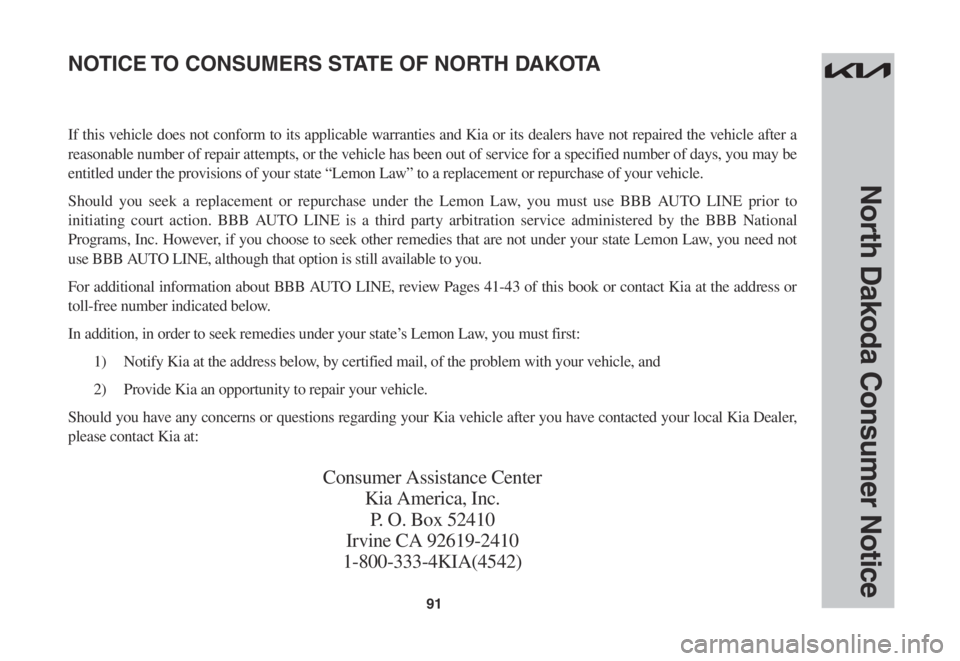 KIA SPORTAGE 2023 Warranty and Consumer Information Guide 91
North Dakoda Consumer Notice
If this vehicle does not conform to its applicable warranties and Kia or its dealers have not repaired the vehicle after a
reasonable number of repair attempts, or the KIA SPORTAGE 2023 Warranty and Consumer Information Guide 91
North Dakoda Consumer Notice
If this vehicle does not conform to its applicable warranties and Kia or its dealers have not repaired the vehicle after a
reasonable number of repair attempts, or the