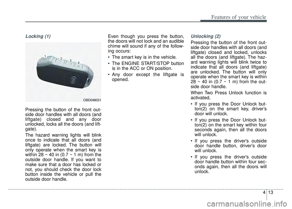 KIA SPORTAGE 2022 Owners Manual 413
Features of your vehicle
Locking (1)
Pressing the button of the front out-
side door handles with all doors (and
liftgate) closed and any door
unlocked, locks all the doors (and lift-
gate).
The h KIA SPORTAGE 2022 Owners Manual 413
Features of your vehicle
Locking (1)
Pressing the button of the front out-
side door handles with all doors (and
liftgate) closed and any door
unlocked, locks all the doors (and lift-
gate).
The h