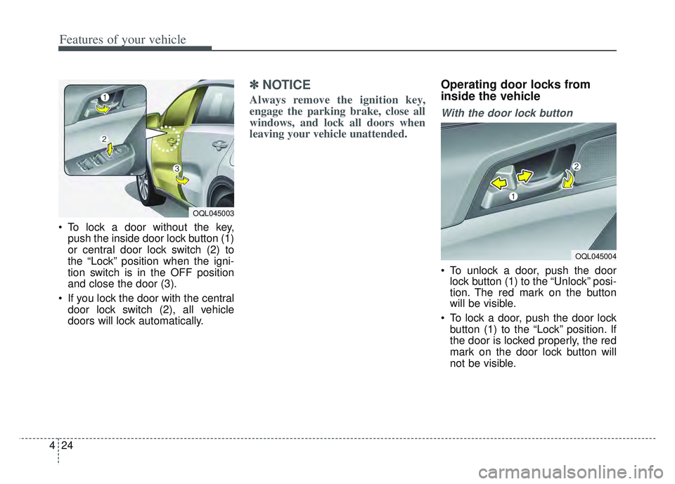 KIA SPORTAGE 2022  Owners Manual Features of your vehicle
24
4
 To lock a door without the key,
push the inside door lock button (1)
or central door lock switch (2) to
the “Lock” position when the igni-
tion switch is in the OFF 