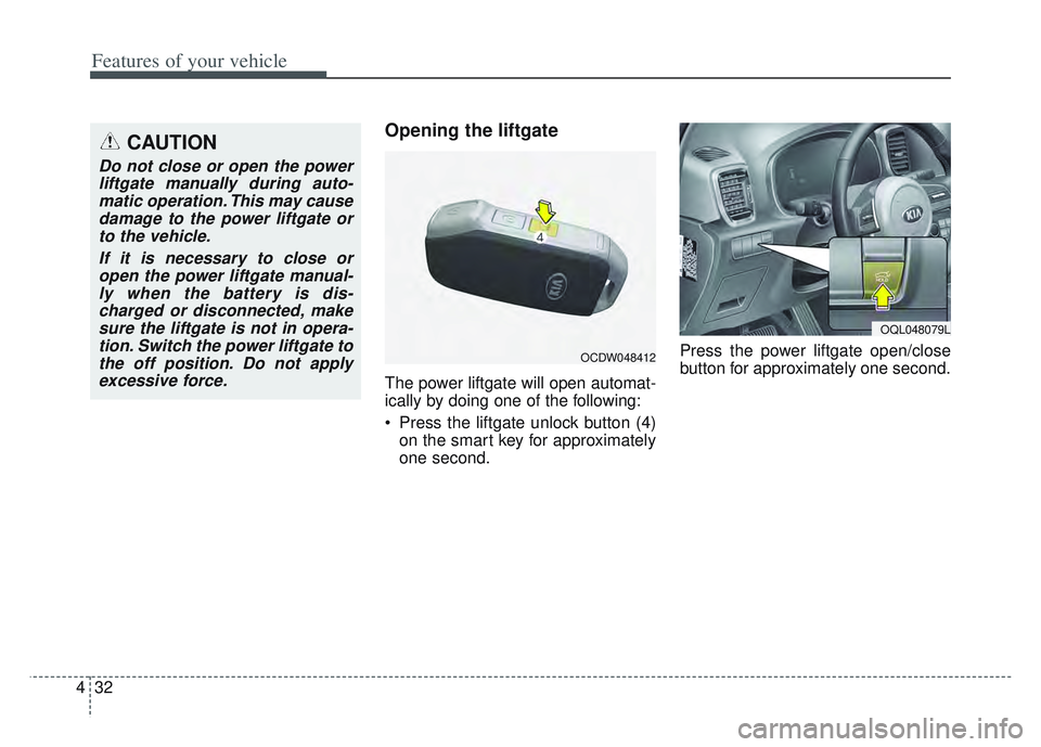 KIA SPORTAGE 2022  Owners Manual Features of your vehicle
32
4
Opening the liftgate 
The power liftgate will open automat-
ically by doing one of the following:
 Press the liftgate unlock button (4)
on the smart key for approximately