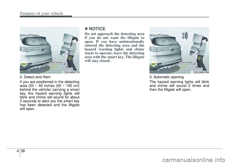 KIA SPORTAGE 2022  Owners Manual Features of your vehicle
38
4
2. Detect and Alert
If you are positioned in the detecting
area (20 ~ 40 inches (50 ~ 100 cm)
behind the vehicle) carrying a smart
key, the hazard warning lights will
bli