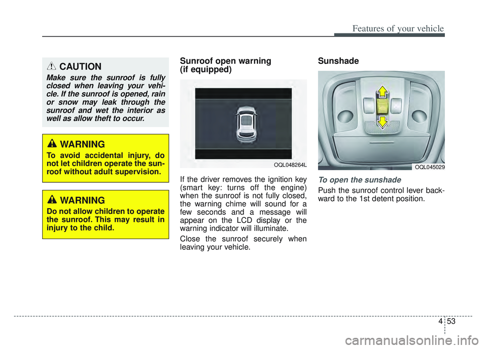 KIA SPORTAGE 2022  Owners Manual 453
Features of your vehicle
Sunroof open warning 
(if equipped)
If the driver removes the ignition key
(smart key: turns off the engine)
when the sunroof is not fully closed,
the warning chime will s
