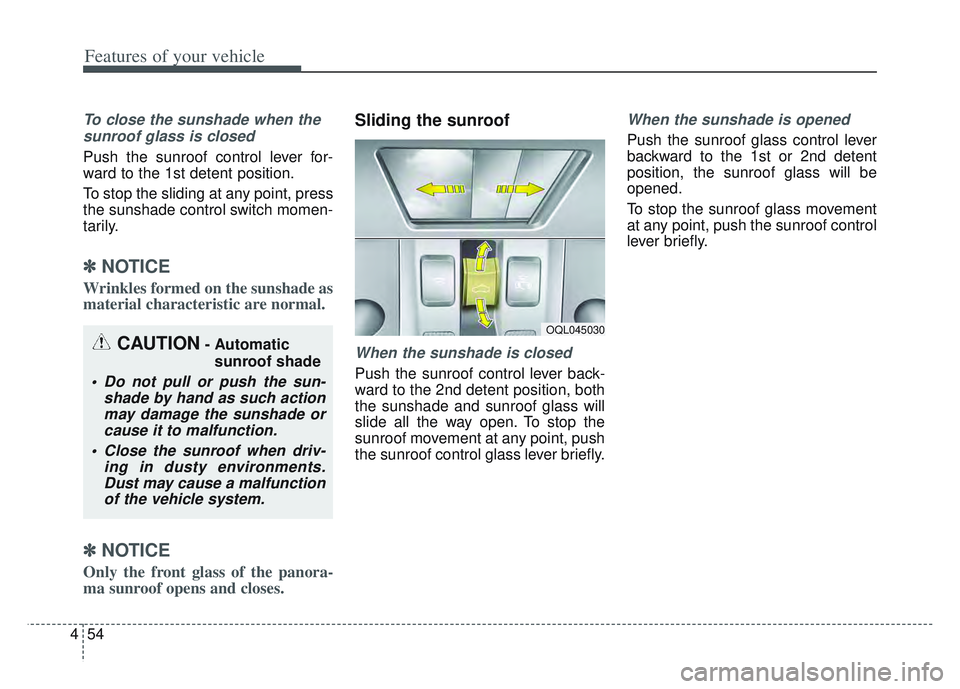 KIA SPORTAGE 2022  Owners Manual Features of your vehicle
54
4
To close the sunshade when the
sunroof glass is closed
Push the sunroof control lever for-
ward to the 1st detent position.
To stop the sliding at any point, press
the su