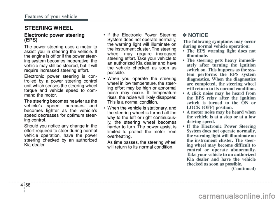 KIA SPORTAGE 2022  Owners Manual Features of your vehicle
58
4
Electronic power steering
(EPS)
The power steering uses a motor to
assist you in steering the vehicle. If
the engine is off or if the power steer-
ing system becomes inop